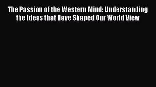 (PDF Download) The Passion of the Western Mind: Understanding the Ideas that Have Shaped Our