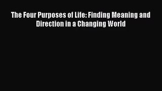 (PDF Download) The Four Purposes of Life: Finding Meaning and Direction in a Changing World