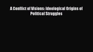 (PDF Download) A Conflict of Visions: Ideological Origins of Political Struggles Read Online