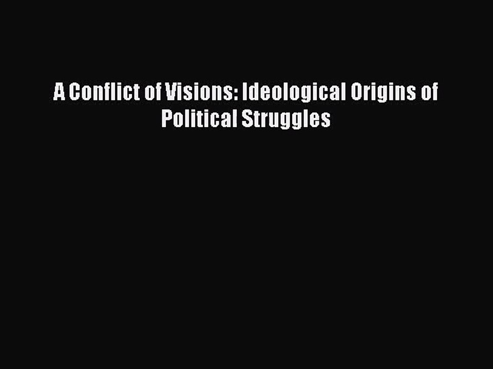 (PDF Download) A Conflict of Visions: Ideological Origins of Political Struggles Read Online