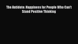 (PDF Download) The Antidote: Happiness for People Who Can't Stand Positive Thinking PDF