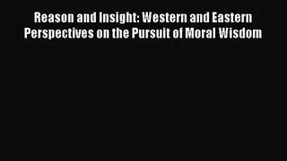 (PDF Download) Reason and Insight: Western and Eastern Perspectives on the Pursuit of Moral