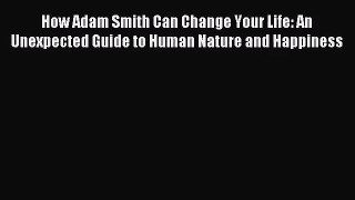 (PDF Download) How Adam Smith Can Change Your Life: An Unexpected Guide to Human Nature and