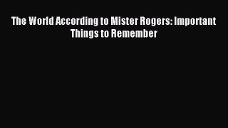 (PDF Download) The World According to Mister Rogers: Important Things to Remember Read Online
