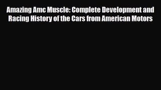 [PDF Download] Amazing Amc Muscle: Complete Development and Racing History of the Cars from