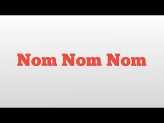 Nom Nom Nom meaning and pronunciation