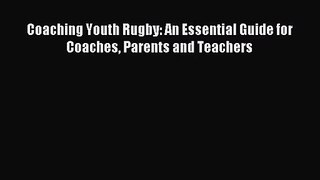 [PDF Download] Coaching Youth Rugby: An Essential Guide for Coaches Parents and Teachers [Download]