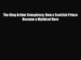 [PDF Download] The King Arthur Conspiracy: How a Scottish Prince Became a Mythical Hero [Download]