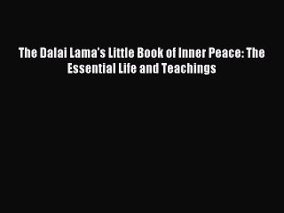(PDF Download) The Dalai Lama's Little Book of Inner Peace: The Essential Life and Teachings