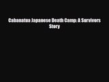 [PDF Download] Cabanatua Japanese Death Camp: A Survivors Story [Download] Online