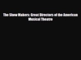 [PDF Download] The Show Makers: Great Directors of the American Musical Theatre [PDF] Online