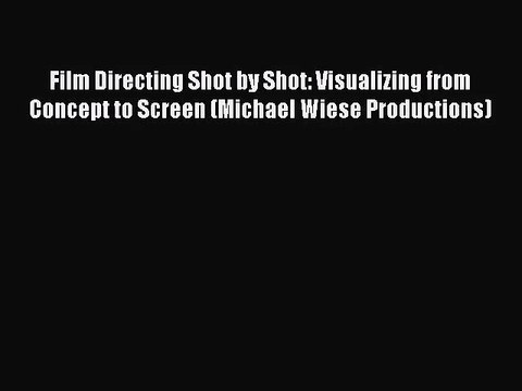 (PDF Download) Film Directing Shot by Shot: Visualizing from Concept to Screen (Michael Wiese