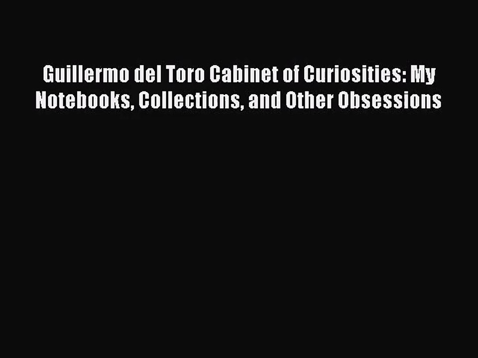 (PDF Download) Guillermo del Toro Cabinet of Curiosities: My Notebooks Collections and Other