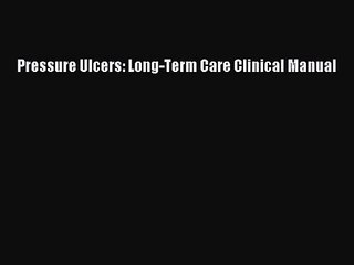 PDF Download Pressure Ulcers: Long-Term Care Clinical Manual Read Full Ebook