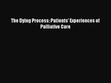 PDF Download The Dying Process: Patients' Experiences of Palliative Care PDF Online