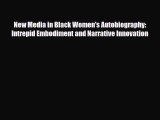 [PDF Download] New Media in Black Women's Autobiography: Intrepid Embodiment and Narrative