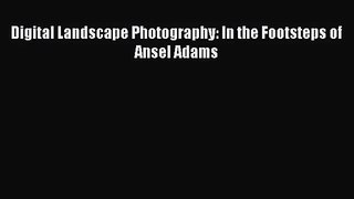 [PDF Download] Digital Landscape Photography: In the Footsteps of Ansel Adams [PDF] Online