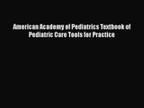 PDF Download American Academy of Pediatrics Textbook of Pediatric Care Tools for Practice Read