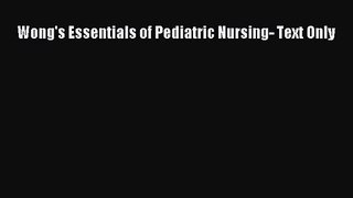 PDF Download Wong's Essentials of Pediatric Nursing- Text Only PDF Full Ebook