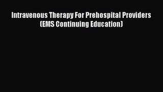 PDF Download Intravenous Therapy For Prehospital Providers (EMS Continuing Education) Read