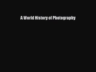 (PDF Download) A World History of Photography Download