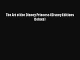 [PDF Download] The Art of the Disney Princess (Disney Editions Deluxe) [PDF] Full Ebook