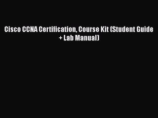 [PDF Download] Cisco CCNA Certification Course Kit (Student Guide + Lab Manual) [Read] Online