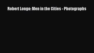 [PDF Download] Robert Longo: Men in the Cities - Photographs [Download] Online