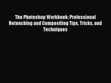 (PDF Download) The Photoshop Workbook: Professional Retouching and Compositing Tips Tricks