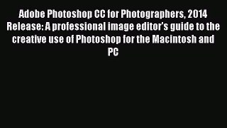 (PDF Download) Adobe Photoshop CC for Photographers 2014 Release: A professional image editor's