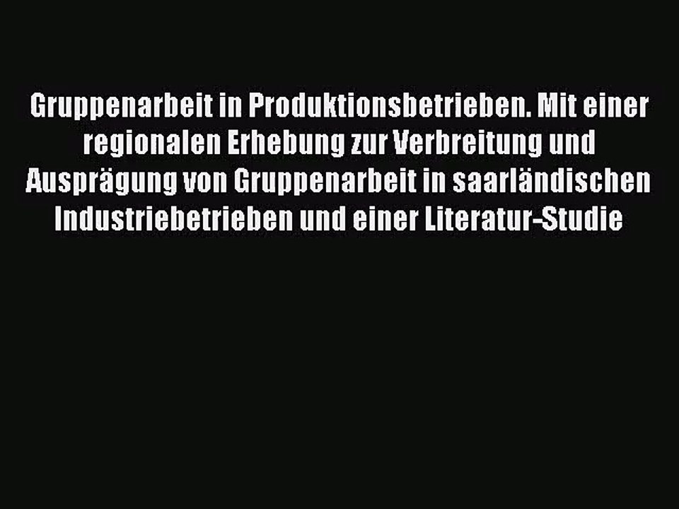 [PDF Download] Gruppenarbeit in Produktionsbetrieben. Mit einer regionalen Erhebung zur Verbreitung