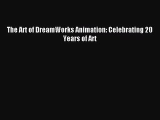(PDF Download) The Art of DreamWorks Animation: Celebrating 20 Years of Art PDF