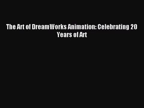 (PDF Download) The Art of DreamWorks Animation: Celebrating 20 Years of Art PDF