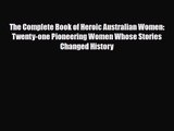 [PDF Download] The Complete Book of Heroic Australian Women: Twenty-one Pioneering Women Whose