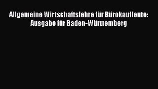 [PDF Download] Allgemeine Wirtschaftslehre für Bürokaufleute: Ausgabe für Baden-Württemberg