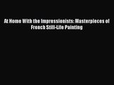 At Home With the Impressionists: Masterpieces of French Still-Life Painting  Read Online Book