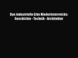 [PDF Download] Das industrielle Erbe Niederösterreichs: Geschichte - Technik - Architektur