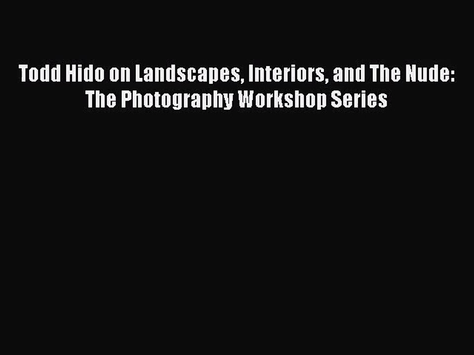 (PDF Download) Todd Hido on Landscapes Interiors and The Nude: The Photography Workshop Series