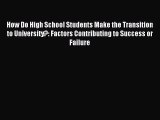 [PDF Download] How Do High School Students Make the Transition to University?: Factors Contributing
