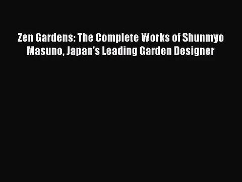 (PDF Download) Zen Gardens: The Complete Works of Shunmyo Masuno Japan's Leading Garden Designer