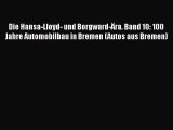 [PDF Download] Die Hansa-Lloyd- und Borgward-Ära. Band 10: 100 Jahre Automobilbau in Bremen