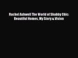 Rachel Ashwell The World of Shabby Chic: Beautiful Homes My Story & Vision  Read Online Book