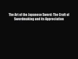 The Art of the Japanese Sword: The Craft of Swordmaking and its Appreciation  PDF Download