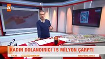 Kadın dolandırıcı 15 milyon çarptı atv Kahvaltı Haberleri