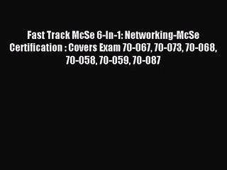 [PDF Download] Fast Track McSe 6-In-1: Networking-McSe Certification : Covers Exam 70-067 70-073