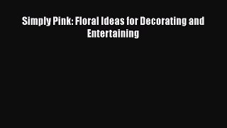 Simply Pink: Floral Ideas for Decorating and Entertaining  Free Books