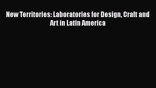 New Territories: Laboratories for Design Craft and Art in Latin America  PDF Download