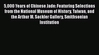 5000 Years of Chinese Jade: Featuring Selections from the National Museum of History Taiwan
