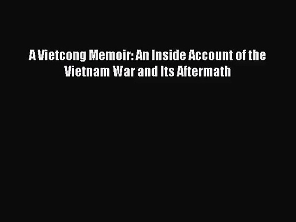 (PDF Download) A Vietcong Memoir: An Inside Account of the Vietnam War and Its Aftermath Download