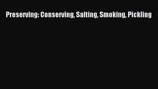 Preserving: Conserving Salting Smoking Pickling  Free PDF